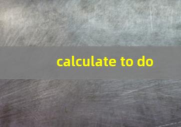 calculate to do